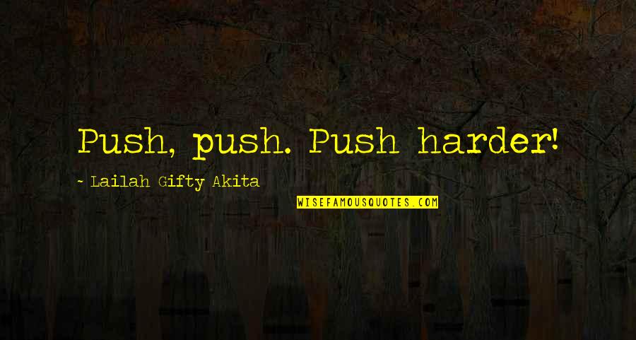 Faith And Hard Work Quotes By Lailah Gifty Akita: Push, push. Push harder!