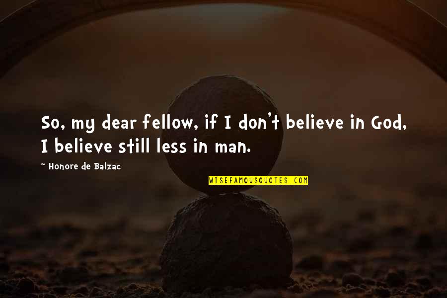 Faith And Humanity Quotes By Honore De Balzac: So, my dear fellow, if I don't believe