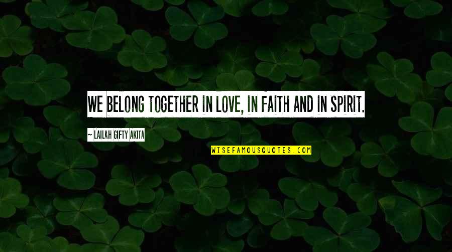 Faith And Humanity Quotes By Lailah Gifty Akita: We belong together in love, in faith and