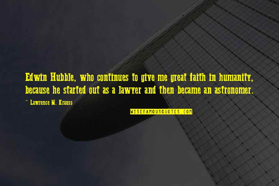 Faith And Humanity Quotes By Lawrence M. Krauss: Edwin Hubble, who continues to give me great