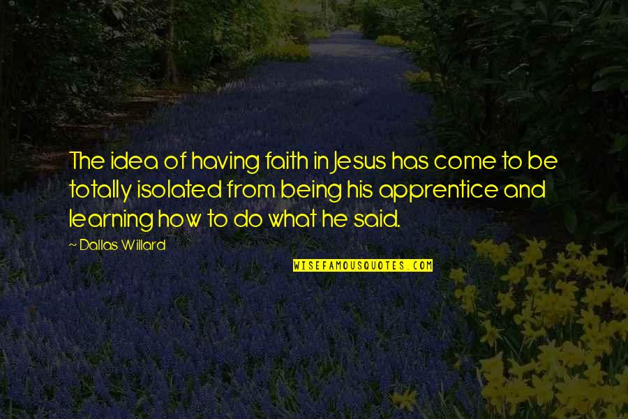Faith And Jesus Quotes By Dallas Willard: The idea of having faith in Jesus has