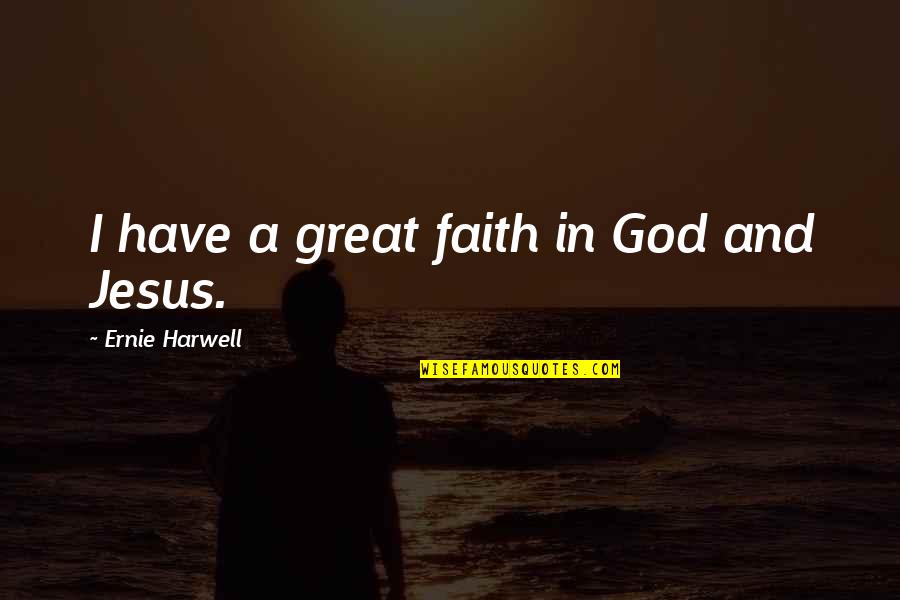 Faith And Jesus Quotes By Ernie Harwell: I have a great faith in God and