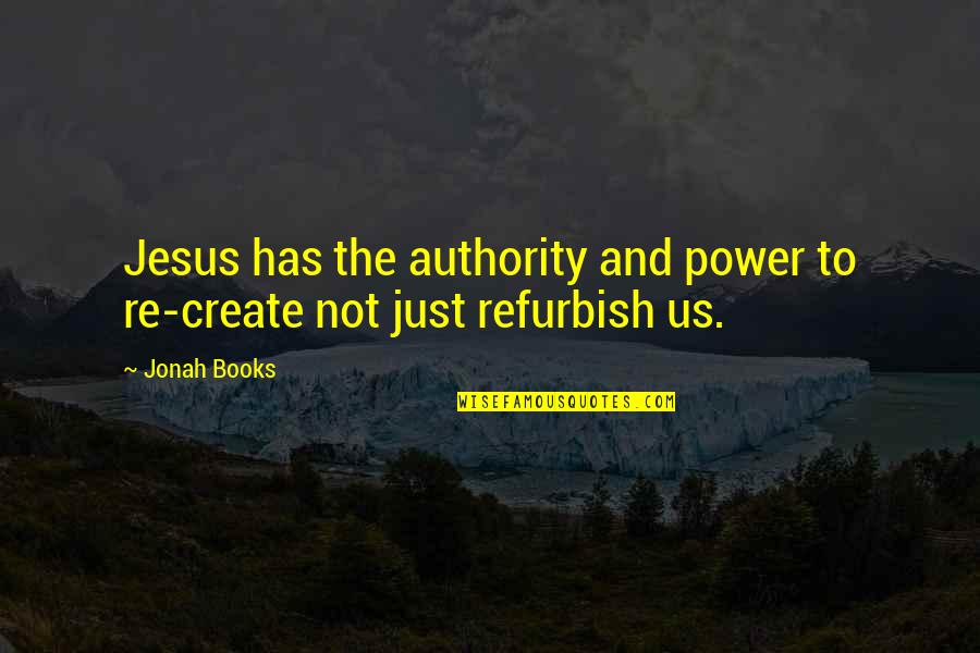 Faith And Jesus Quotes By Jonah Books: Jesus has the authority and power to re-create