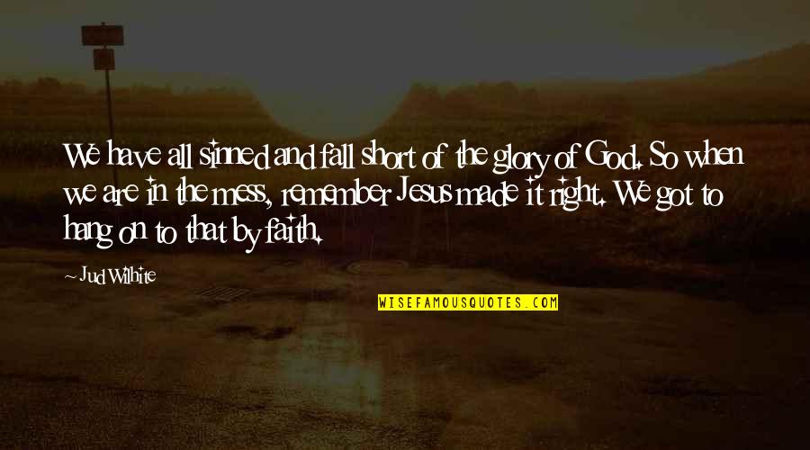 Faith And Jesus Quotes By Jud Wilhite: We have all sinned and fall short of