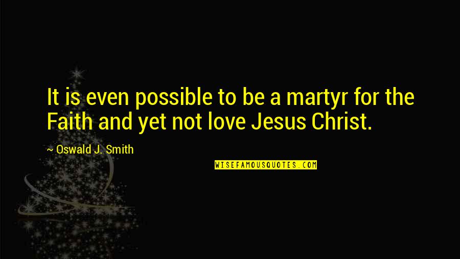 Faith And Jesus Quotes By Oswald J. Smith: It is even possible to be a martyr