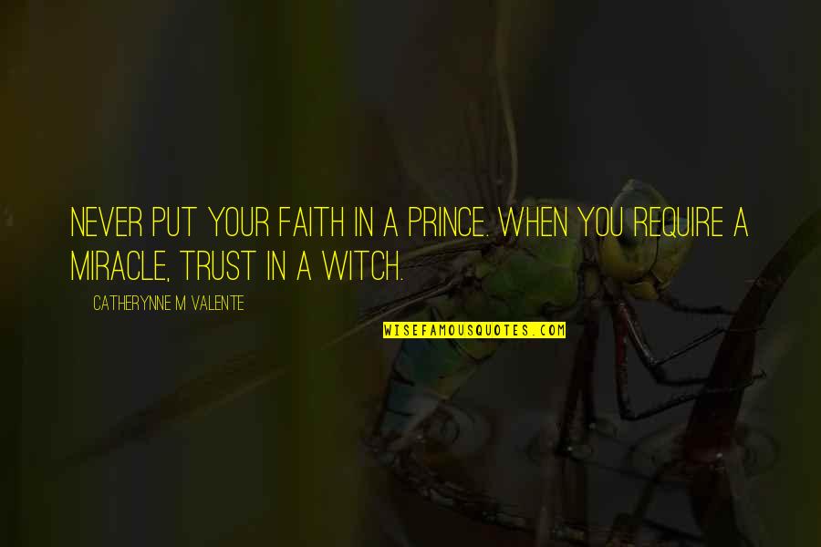 Faith And Miracles Quotes By Catherynne M Valente: Never put your faith in a Prince. When