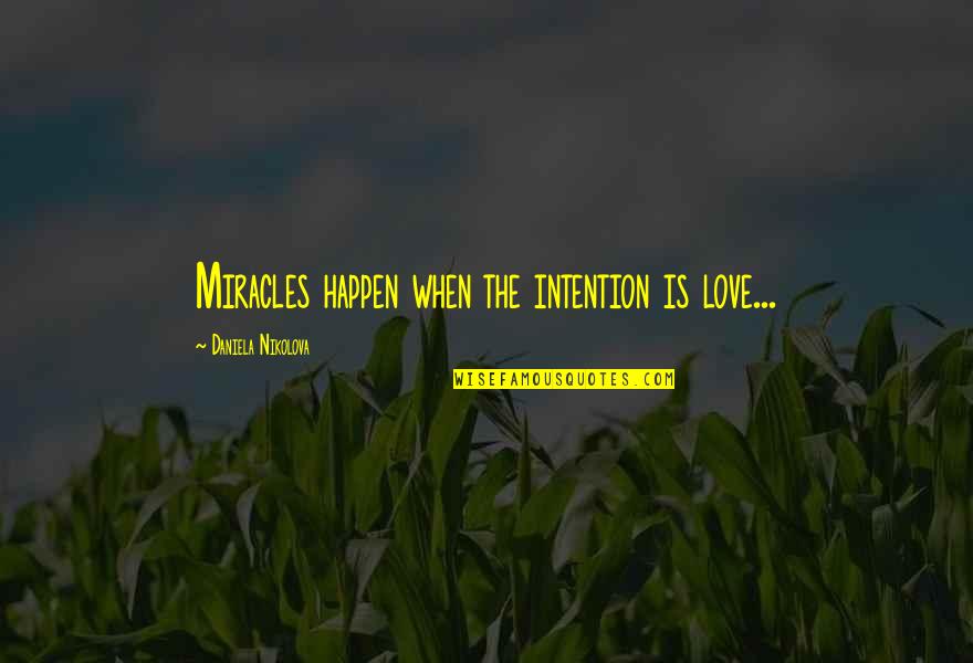 Faith And Miracles Quotes By Daniela Nikolova: Miracles happen when the intention is love...