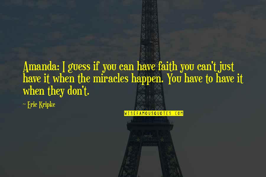 Faith And Miracles Quotes By Eric Kripke: Amanda: I guess if you can have faith