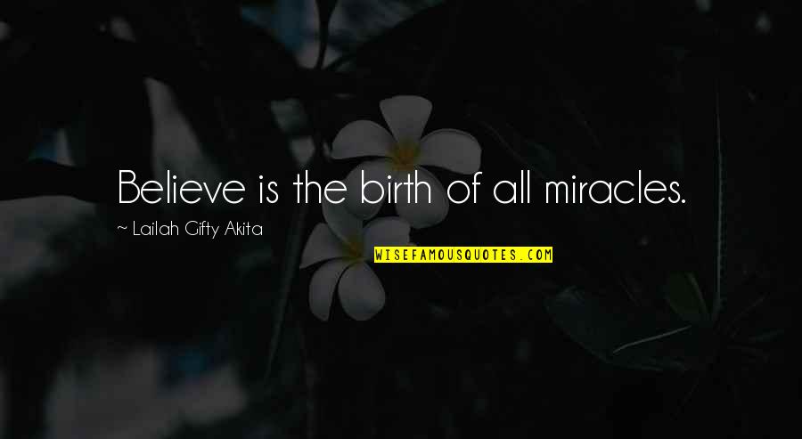 Faith And Miracles Quotes By Lailah Gifty Akita: Believe is the birth of all miracles.