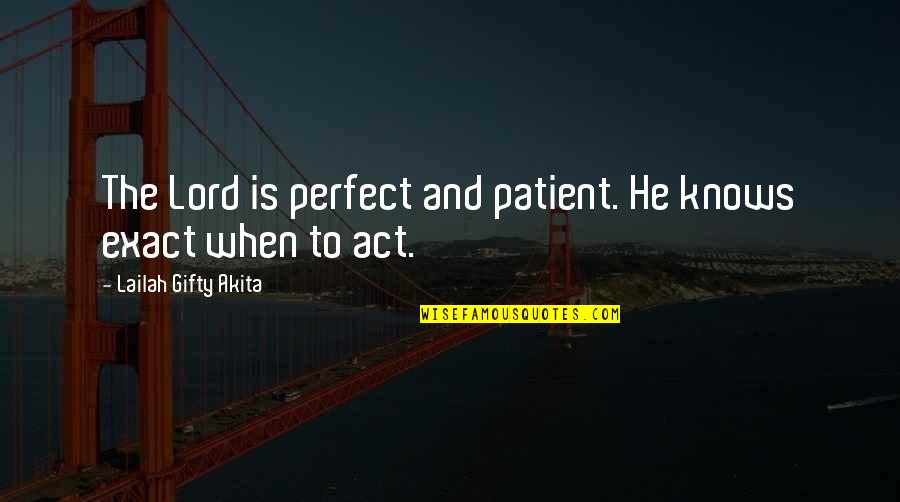 Faith And Miracles Quotes By Lailah Gifty Akita: The Lord is perfect and patient. He knows