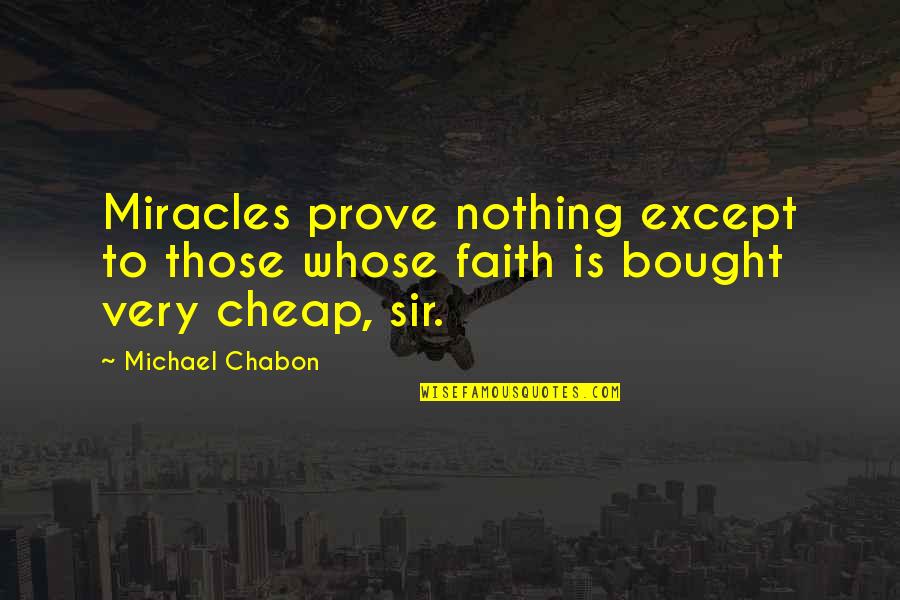 Faith And Miracles Quotes By Michael Chabon: Miracles prove nothing except to those whose faith