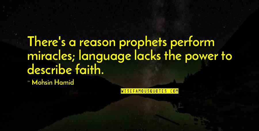 Faith And Miracles Quotes By Mohsin Hamid: There's a reason prophets perform miracles; language lacks