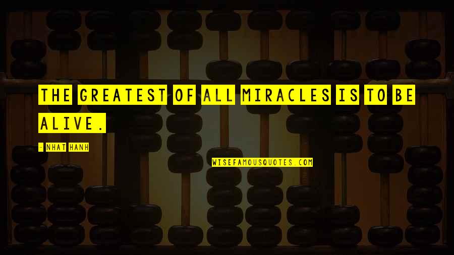 Faith And Miracles Quotes By Nhat Hanh: The greatest of all miracles is to be
