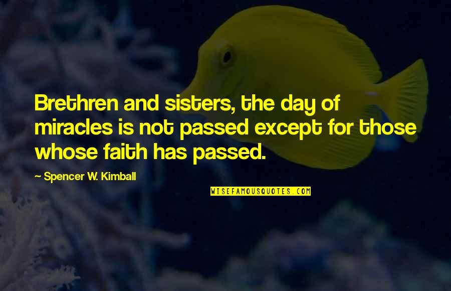 Faith And Miracles Quotes By Spencer W. Kimball: Brethren and sisters, the day of miracles is