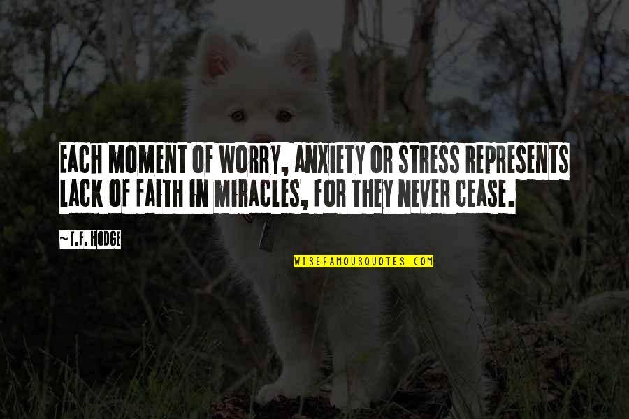 Faith And Miracles Quotes By T.F. Hodge: Each moment of worry, anxiety or stress represents