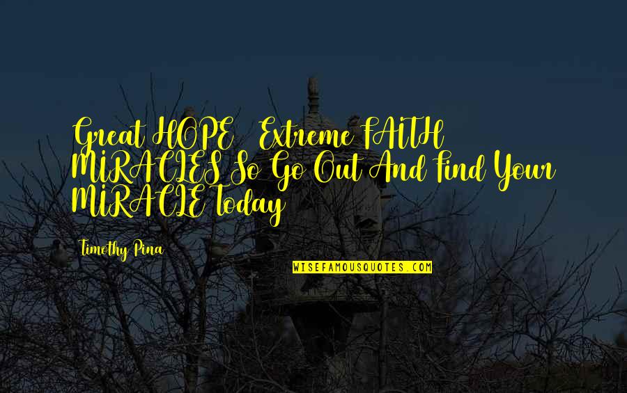Faith And Miracles Quotes By Timothy Pina: Great HOPE + Extreme FAITH = MIRACLES So