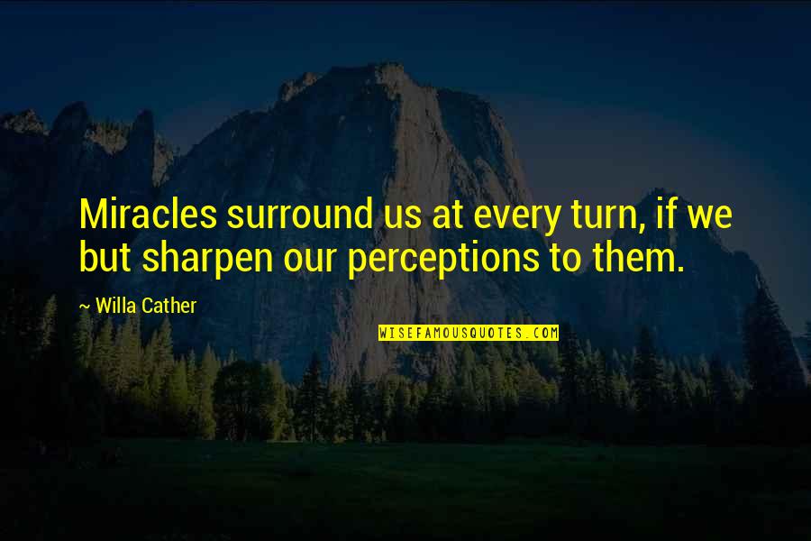 Faith And Miracles Quotes By Willa Cather: Miracles surround us at every turn, if we