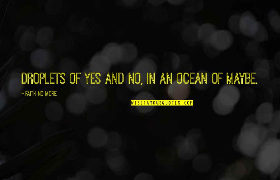 Faith And Music Quotes By Faith No More: Droplets of yes and no, in an ocean