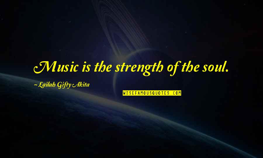 Faith And Music Quotes By Lailah Gifty Akita: Music is the strength of the soul.