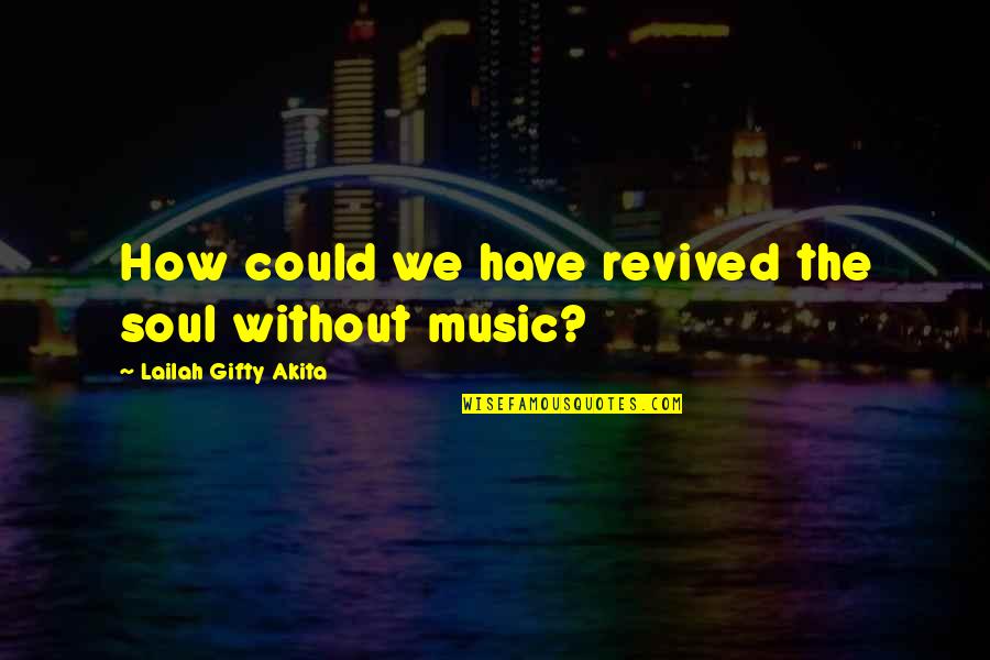 Faith And Music Quotes By Lailah Gifty Akita: How could we have revived the soul without