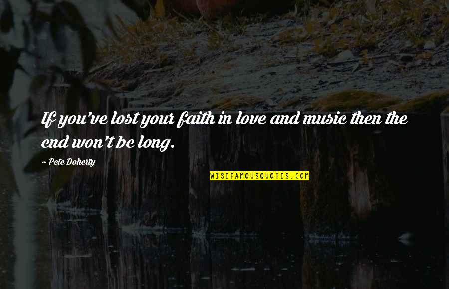 Faith And Music Quotes By Pete Doherty: If you've lost your faith in love and