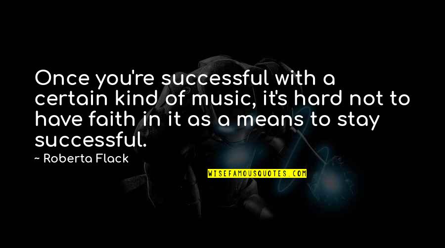 Faith And Music Quotes By Roberta Flack: Once you're successful with a certain kind of