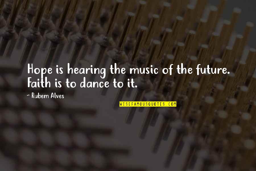 Faith And Music Quotes By Rubem Alves: Hope is hearing the music of the future.