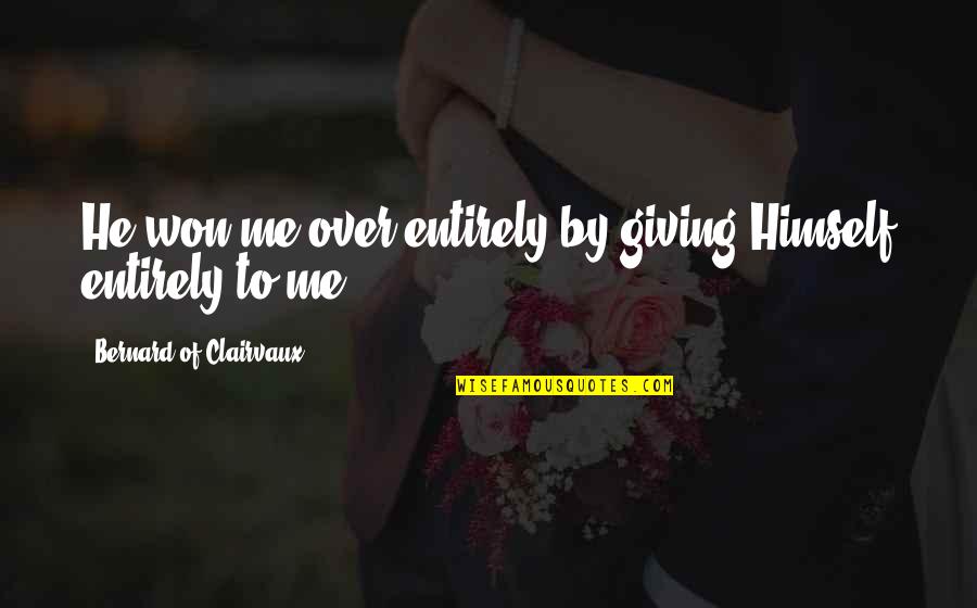 Faith And Not Giving Up Quotes By Bernard Of Clairvaux: He won me over entirely by giving Himself