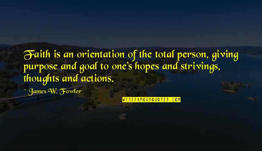 Faith And Not Giving Up Quotes By James W. Fowler: Faith is an orientation of the total person,