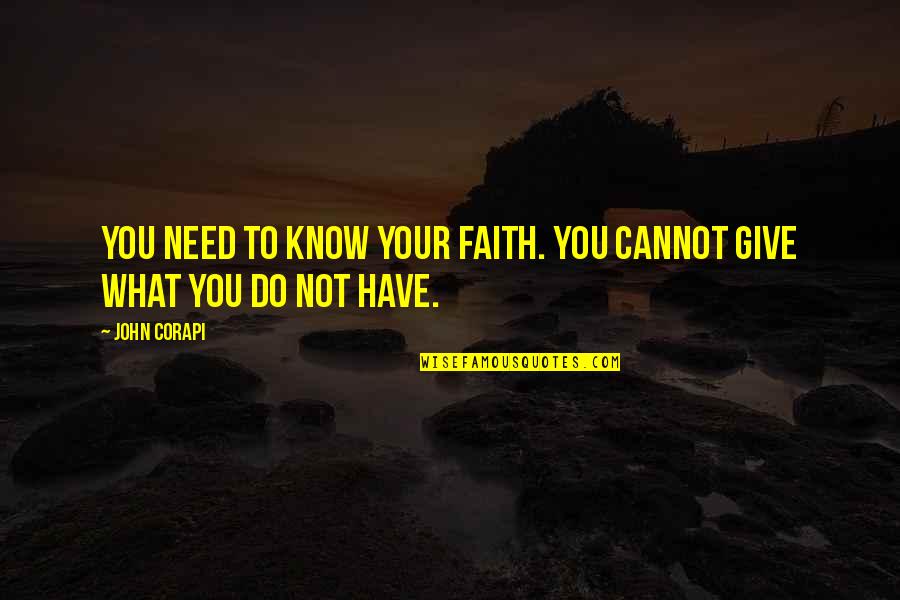 Faith And Not Giving Up Quotes By John Corapi: You need to know your faith. You cannot