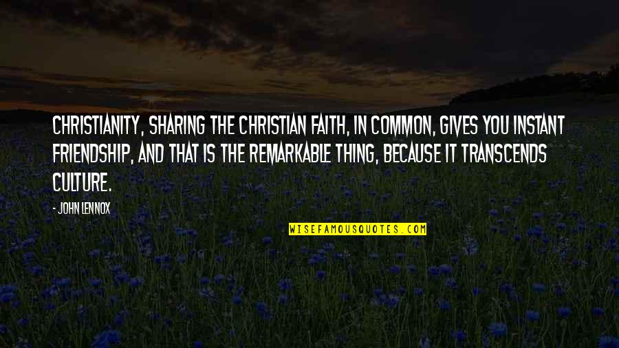 Faith And Not Giving Up Quotes By John Lennox: Christianity, sharing the Christian faith, in common, gives