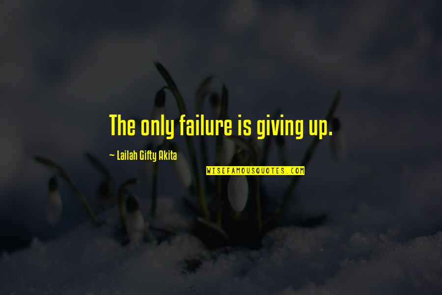 Faith And Not Giving Up Quotes By Lailah Gifty Akita: The only failure is giving up.