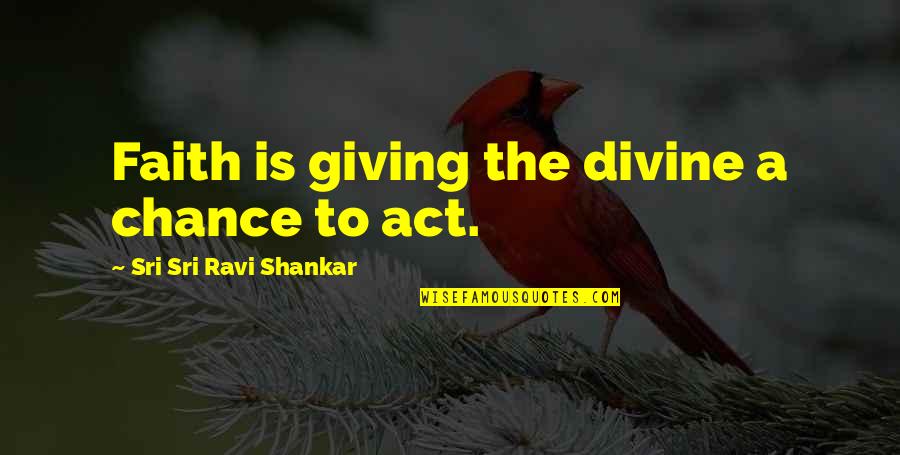 Faith And Not Giving Up Quotes By Sri Sri Ravi Shankar: Faith is giving the divine a chance to