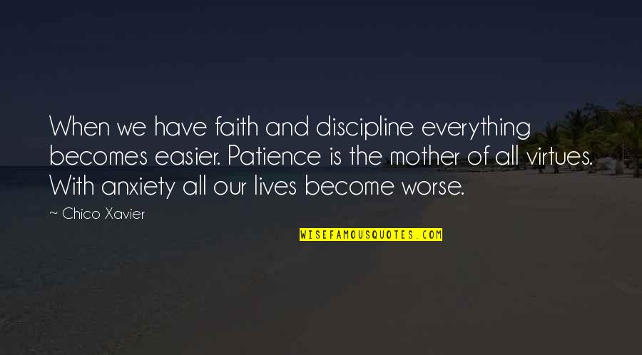 Faith And Patience Quotes By Chico Xavier: When we have faith and discipline everything becomes