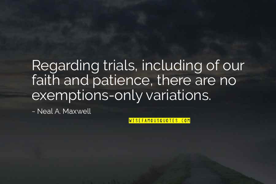 Faith And Patience Quotes By Neal A. Maxwell: Regarding trials, including of our faith and patience,