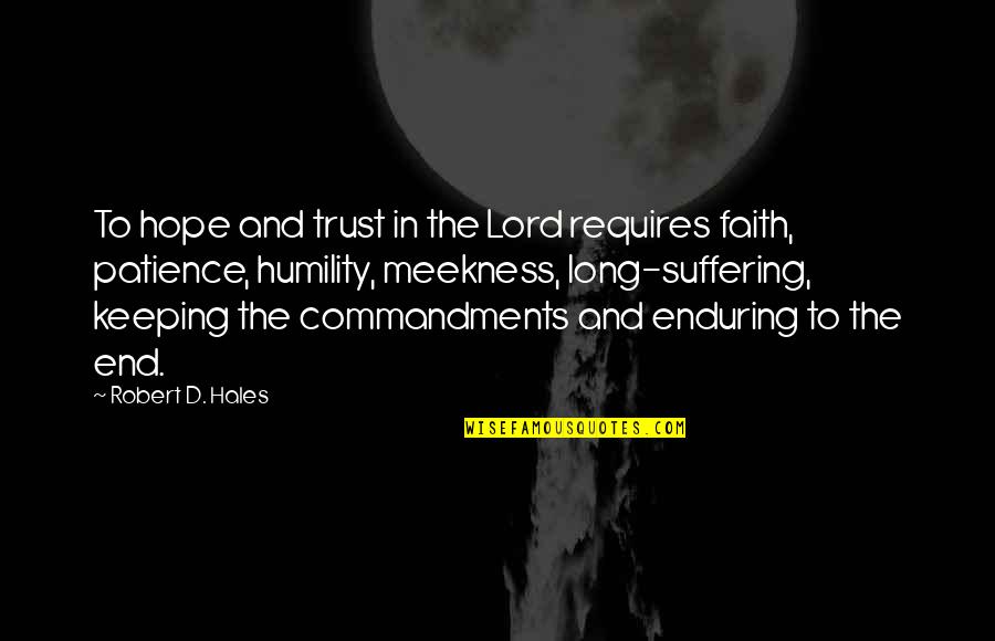 Faith And Patience Quotes By Robert D. Hales: To hope and trust in the Lord requires