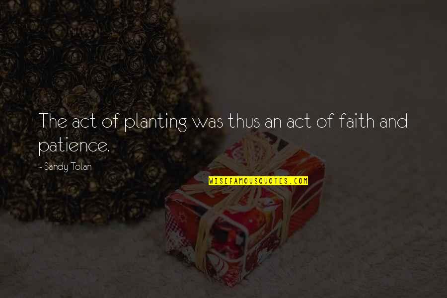Faith And Patience Quotes By Sandy Tolan: The act of planting was thus an act