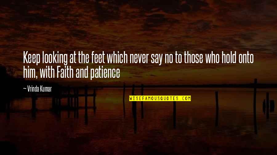 Faith And Patience Quotes By Vrinda Kumar: Keep looking at the feet which never say