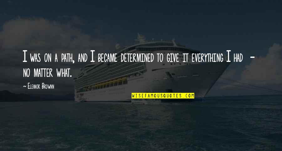 Faith And Perseverance Quotes By Eleanor Brownn: I was on a path, and I became Faith And Perseverance Quotes By Eleanor Brownn: I was on a path, and I became