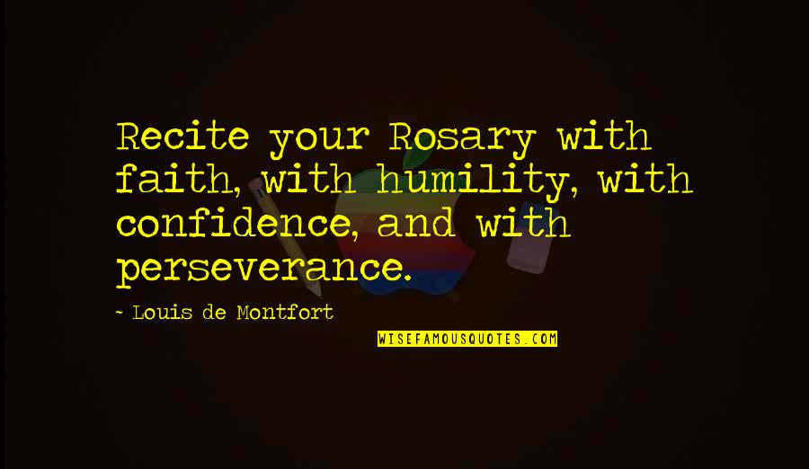 Faith And Perseverance Quotes By Louis De Montfort: Recite your Rosary with faith, with humility, with Faith And Perseverance Quotes By Louis De Montfort: Recite your Rosary with faith, with humility, with