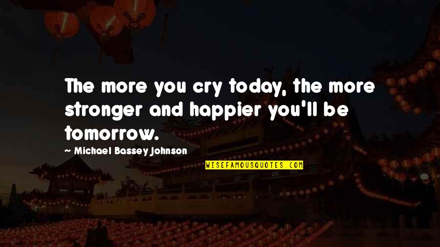 Faith And Perseverance Quotes By Michael Bassey Johnson: The more you cry today, the more stronger Faith And Perseverance Quotes By Michael Bassey Johnson: The more you cry today, the more stronger