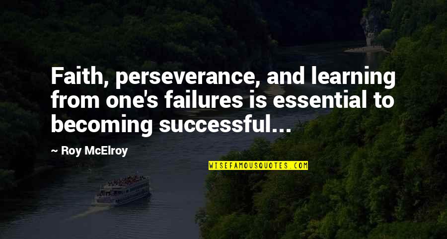Faith And Perseverance Quotes By Roy McElroy: Faith, perseverance, and learning from one's failures is Faith And Perseverance Quotes By Roy McElroy: Faith, perseverance, and learning from one's failures is