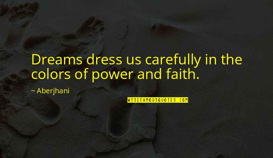 Faith And Positive Quotes By Aberjhani: Dreams dress us carefully in the colors of