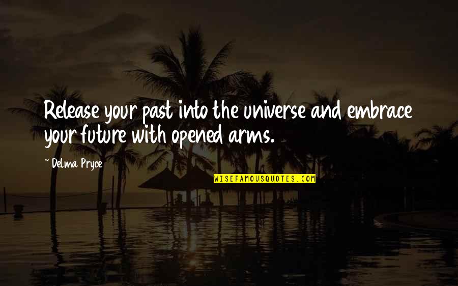 Faith And Positive Quotes By Delma Pryce: Release your past into the universe and embrace