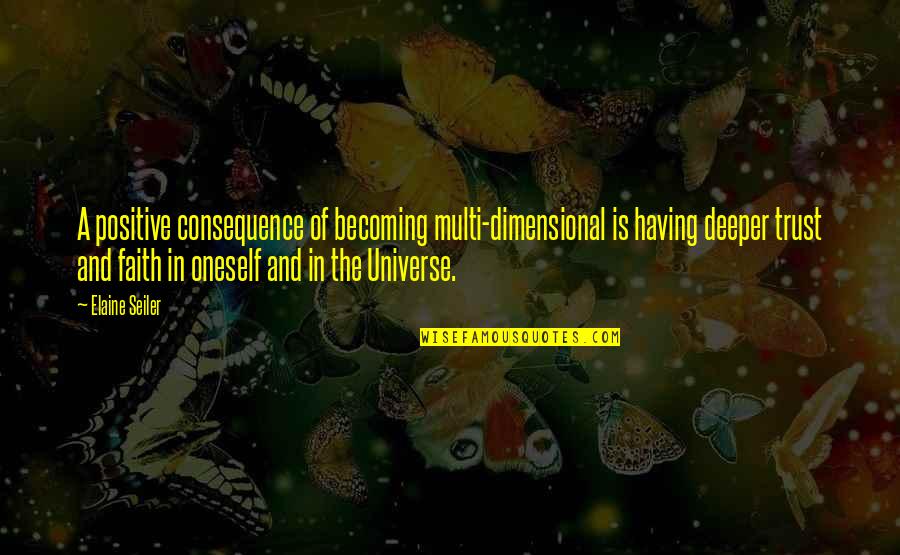Faith And Positive Quotes By Elaine Seiler: A positive consequence of becoming multi-dimensional is having