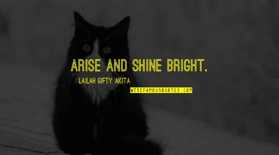 Faith And Positive Quotes By Lailah Gifty Akita: Arise and shine bright.