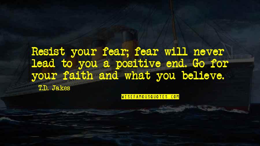 Faith And Positive Quotes By T.D. Jakes: Resist your fear; fear will never lead to