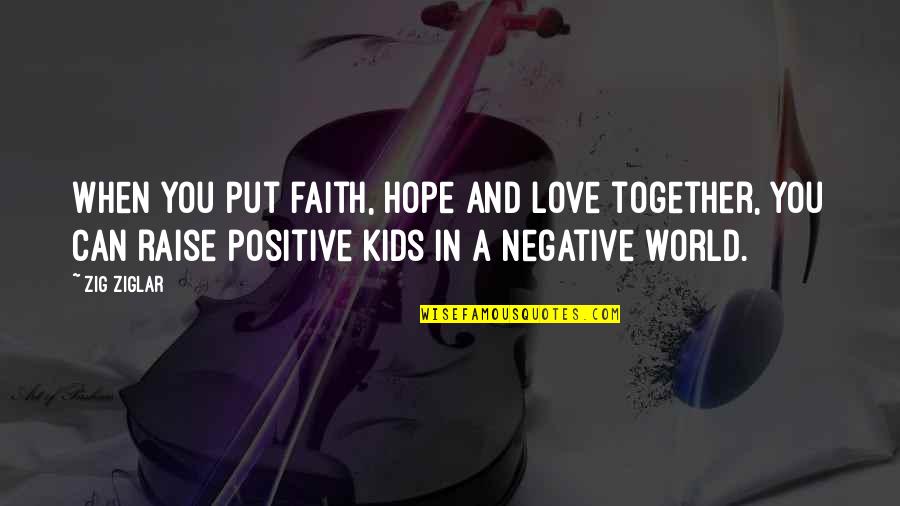 Faith And Positive Quotes By Zig Ziglar: When you put faith, hope and love together,