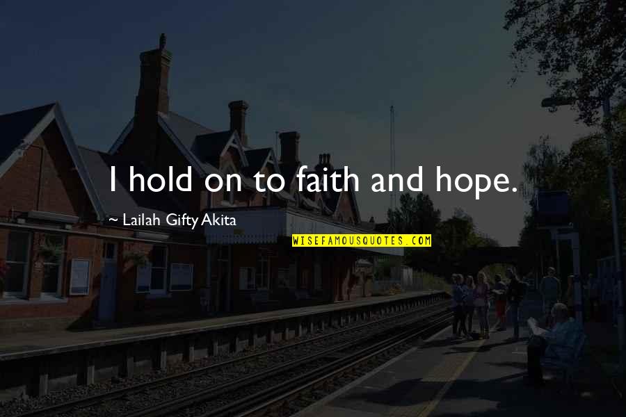 Faith And Positive Thinking Quotes By Lailah Gifty Akita: I hold on to faith and hope.