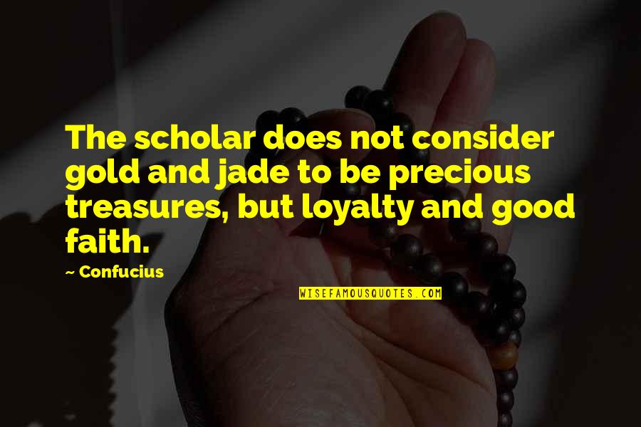 Faith And Quotes By Confucius: The scholar does not consider gold and jade